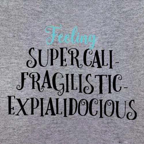 Feeling Supercalifragilisticexpialidocious t shirt